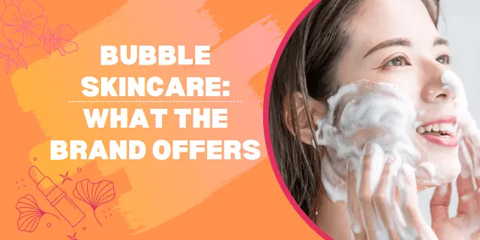 Bubble Skincare: What The Brand Offers