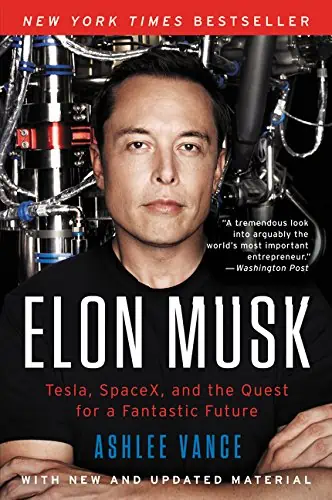 Elon Musk Tesla, SpaceX, and the Quest for a Fantastic Future by Ashlee Vance
