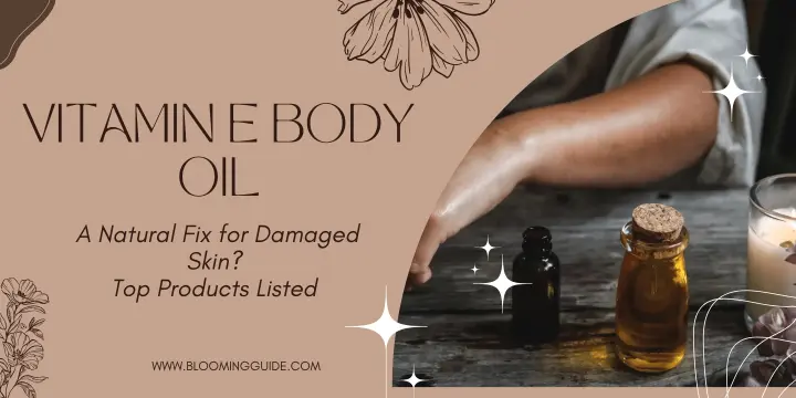 Vitamin E Body Oil - A Natural Fix for Damaged Skin Top Products Listed!